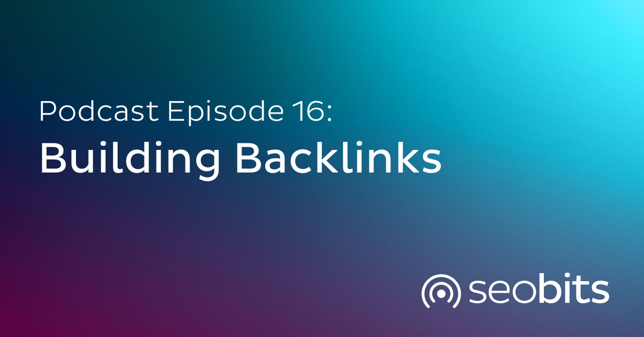 Building Backlinks | SEObits.fm Podcast